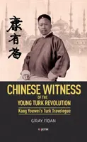 Martor chinez - Despre revoluția tinerilor turci Kang Youweis Jurnal de călătorie turc - Chinese Witness - Of the Young Turk Revolution Kang Youweis Turk Travelogue