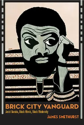 Brick City Vanguard: Amiri Baraka, muzica neagră, modernitatea neagră - Brick City Vanguard: Amiri Baraka, Black Music, Black Modernity