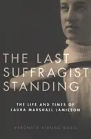 The Last Suffragist Standing: Viața și epoca Laurei Marshall Jamieson - The Last Suffragist Standing: The Life and Times of Laura Marshall Jamieson