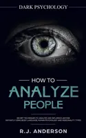 Cum să Analizezi Oamenii: Psihologia întunecată - Tehnici secrete pentru a analiza și influența pe oricine folosind limbajul corpului, psihologia umană și personală - How to Analyze People: Dark Psychology - Secret Techniques to Analyze and Influence Anyone Using Body Language, Human Psychology and Personal
