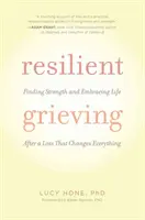 Resilient Grieving: Găsirea forței și îmbrățișarea vieții după o pierdere care schimbă totul - Resilient Grieving: Finding Strength and Embracing Life After a Loss That Changes Everything