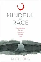 Mindful of Race: Transformarea rasismului din interior spre exterior - Mindful of Race: Transforming Racism from the Inside Out