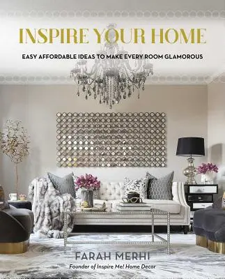 Inspiră-ți casa: Idei ușor accesibile pentru a face fiecare cameră plină de farmec - Inspire Your Home: Easy Affordable Ideas to Make Every Room Glamorous