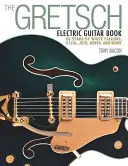 The Gretsch Electric Guitar Book: 60 de ani de White Falcons, 6120s, Jets, Gents și multe altele - The Gretsch Electric Guitar Book: 60 Years of White Falcons, 6120s, Jets, Gents and More