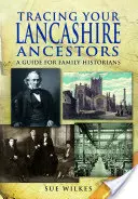 Urmărirea strămoșilor dumneavoastră din Lancashire: Un ghid pentru istoricii de familie - Tracing Your Lancashire Ancestors: A Guide for Family Historians