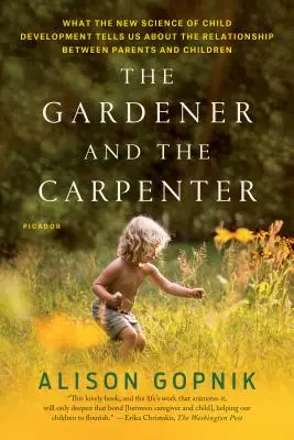 Grădinarul și tâmplarul: Ce ne spune noua știință a dezvoltării copilului despre relația dintre părinți și copii - The Gardener and the Carpenter: What the New Science of Child Development Tells Us about the Relationship Between Parents and Children