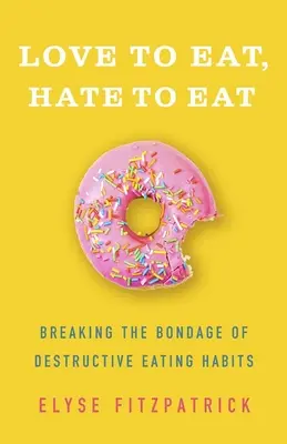 Iubesc să mănânc, urăsc să mănânc: Ruperea sclaviei obiceiurilor alimentare distructive - Love to Eat, Hate to Eat: Breaking the Bondage of Destructive Eating Habits