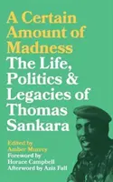 O anumită doză de nebunie: Viața, politica și moștenirea lui Thomas Sankara - A Certain Amount of Madness: The Life Politics and Legacies of Thomas Sankara