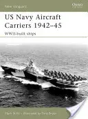 Portavioanele Marinei SUA 1942-45: Nave construite în Wwii - US Navy Aircraft Carriers 1942-45: Wwii-Built Ships