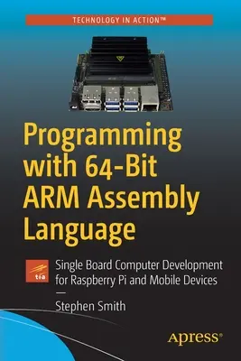 Programare cu 64-Bit Arm Assembly Language: Dezvoltarea unui computer cu placă unică pentru Raspberry Pi și dispozitive mobile - Programming with 64-Bit Arm Assembly Language: Single Board Computer Development for Raspberry Pi and Mobile Devices