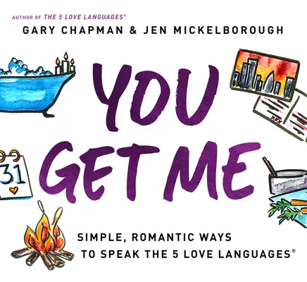 You Get Me: Modalități simple și romantice de a vorbi cele 5 limbaje ale iubirii - You Get Me: Simple, Romantic Ways to Speak the 5 Love Languages