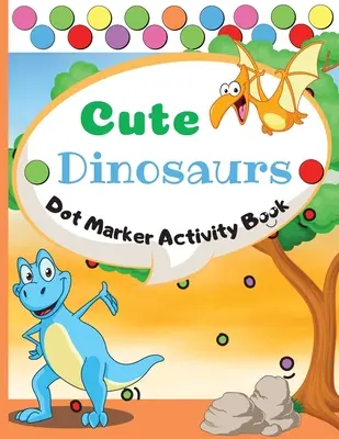 Drăguți dinozauri Dot Marker Activity Book: Dot Markers Activity Book: Drăguți dinozauri ușor de ghidat BIG DOTS Gift For Kids Ages 1-3, 2-4, 3-5, Baby, Toddle - Cute Dinosaurs Dot Marker Activity Book: Dot Markers Activity Book: Cute Dinosaurs Easy Guided BIG DOTS Gift For Kids Ages 1-3, 2-4, 3-5, Baby, Toddle