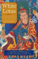 Lotus alb: O explicație a rugăciunii în șapte rânduri către Guru Padmasambhava - White Lotus: An Explanation of the Seven-Line Prayer to Guru Padmasambhava