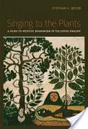 Cântând plantelor: Un ghid al șamanismului metis în Amazonul superior - Singing to the Plants: A Guide to Mestizo Shamanism in the Upper Amazon