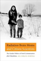 Mame cu creier de radiații și cetățeni cercetători: Politica de gen a contaminării alimentelor după Fukushima - Radiation Brain Moms and Citizen Scientists: The Gender Politics of Food Contamination after Fukushima