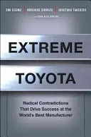Toyota extremă: Contradicțiile radicale care conduc la succesul celui mai bun producător din lume (Radical Contradictions That Drive Success at the World's Best Manufacturer) - Extreme Toyota: Radical Contradictions That Drive Success at the World's Best Manufacturer