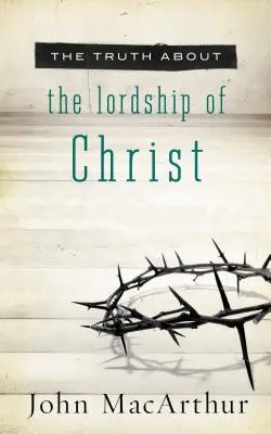 Adevărul despre domnia lui Hristos - The Truth about the Lordship of Christ