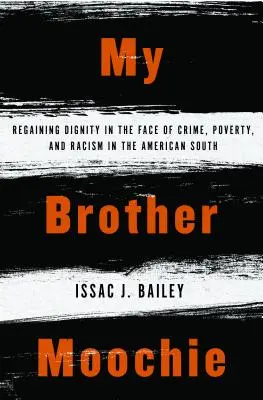 Fratele meu Moochie: Redobândirea demnității în fața criminalității, sărăciei și rasismului în sudul Americii - My Brother Moochie: Regaining Dignity in the Face of Crime, Poverty, and Racism in the American South