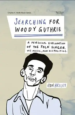În căutarea lui Woody Guthrie: A Personal Exploration of the Folk Singer, His Music, and His Politics - Searching for Woody Guthrie: A Personal Exploration of the Folk Singer, His Music, and His Politics