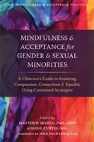 Mindfulness și acceptare pentru minoritățile de gen și sexuale: Ghidul unui clinician pentru încurajarea compasiunii, a conexiunii și a egalității folosind Contextual St - Mindfulness and Acceptance for Gender and Sexual Minorities: A Clinician's Guide to Fostering Compassion, Connection, and Equality Using Contextual St