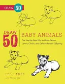 Desenează 50 de pui de animale: Modul pas cu pas de a desena pisoi, miei, pui, cățeluși și alte odrasle adorabile - Draw 50 Baby Animals: The Step-By-Step Way to Draw Kittens, Lambs, Chicks, Puppies, and Other Adorable Offspring