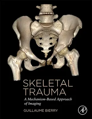 Traumatismele scheletice - O abordare a imagisticii bazată pe mecanism (Bierry Guillaume (Spitalul Universitar Strasbourg Franța)) - Skeletal Trauma - A Mechanism-Based Approach of Imaging (Bierry Guillaume (University Hospital Strasbourg France))