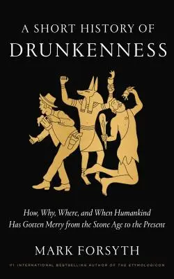 O scurtă istorie a beției: Cum, de ce, unde și când s-a veselit omenirea din epoca de piatră până în prezent - A Short History of Drunkenness: How, Why, Where, and When Humankind Has Gotten Merry from the Stone Age to the Present
