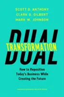Dual Transformation: Cum să repoziționezi afacerea de astăzi în timp ce creezi viitorul - Dual Transformation: How to Reposition Today's Business While Creating the Future