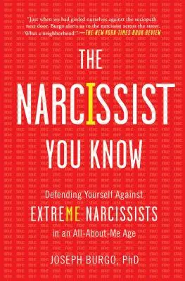 Narcisistul pe care îl cunoști: Apărându-te împotriva narcisiștilor extremi într-o epocă în care totul este despre mine - The Narcissist You Know: Defending Yourself Against Extreme Narcissists in an All-About-Me Age