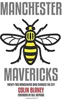 Manchester Mavericks - Douăzeci și doi de oameni care au schimbat orașul - Manchester Mavericks - Twenty-Two People Who Changed The City