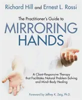 The Practitioner's Guide to Mirroring Hands: O terapie receptivă la client care facilitează rezolvarea naturală a problemelor și vindecarea minte-corp - The Practitioner's Guide to Mirroring Hands: A Client-Responsive Therapy That Facilitates Natural Problem-Solving and Mind-Body Healing