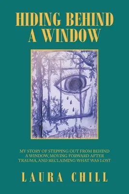 Hiding Behind a Window: Povestea mea despre ieșirea din spatele unei ferestre, mersul înainte după traumă și recuperarea a ceea ce s-a pierdut - Hiding Behind a Window: My Story of Stepping out from Behind a Window, Moving Forward After Trauma, and Reclaiming What Was Lost