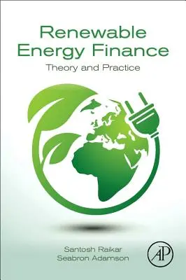 Finanțarea energiei regenerabile - teorie și practică (Raikar Santosh (Managing Partner and Head of Renewables Silverpeak New York NY USA)) - Renewable Energy Finance - Theory and Practice (Raikar Santosh (Managing Partner and Head of Renewables Silverpeak New York NY USA))