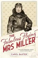 Fabulosul Flying Mrs Miller - o poveste adevărată de aventură, pericol, romantism și derring-do - Fabulous Flying Mrs Miller - a true story of adventure, danger, romance and derring-do