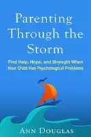 Parenting Through the Storm: Găsiți ajutor, speranță și putere atunci când copilul dumneavoastră are probleme psihologice - Parenting Through the Storm: Find Help, Hope, and Strength When Your Child Has Psychological Problems