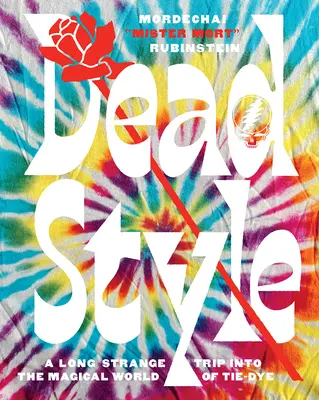 Dead Style: O călătorie lungă și ciudată în lumea magică a Tie-Dye - Dead Style: A Long Strange Trip Into the Magical World of Tie-Dye