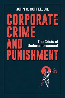 Criminalitatea și pedeapsa corporativă: Criza lipsei de aplicare a legii - Corporate Crime and Punishment: The Crisis of Underenforcement