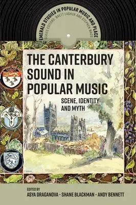 The Canterbury Sound in Popular Music: Scena, identitatea și mitul - The Canterbury Sound in Popular Music: Scene, Identity and Myth