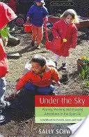 Sub cer: Aventuri de joacă, de lucru și de distracție în aer liber: Un manual pentru părinți, îngrijitori și profesori - Under the Sky: Playing, Working, and Enjoying Adventures in the Open Air: A Handbook for Parents, Carers and Teachers