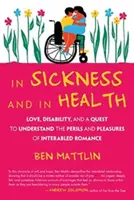 In Sickness and in Health: Love, Disability, and a Quest to Understand the Perils and Pleasures of Interabled Romance