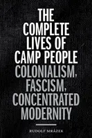 Viețile complete ale oamenilor lagărului: Colonialism, fascism, modernitate concentrată - The Complete Lives of Camp People: Colonialism, Fascism, Concentrated Modernity