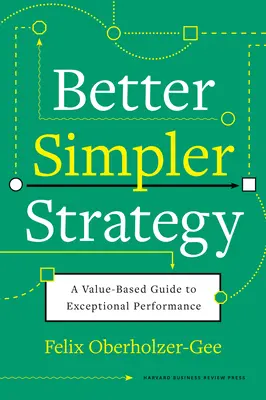 Better, Simpler Strategy: Un ghid bazat pe valoare pentru o performanță excepțională - Better, Simpler Strategy: A Value-Based Guide to Exceptional Performance