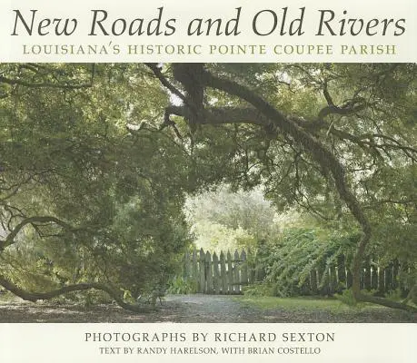Drumuri noi și râuri vechi: Parohia istorică Pointe Coupee din Louisiana - New Roads and Old Rivers: Louisiana's Historic Pointe Coupee Parish