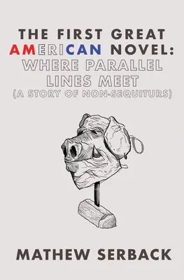 Primul mare roman american: Where Parallel Lines Meet (A Story of Non-Sequiturs) - The First Great American Novel: Where Parallel Lines Meet (A Story of Non-Sequiturs)