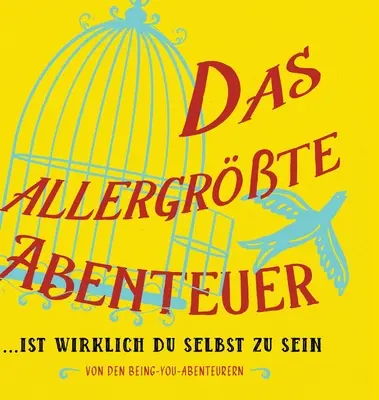 Das allergrte Abenteuer...Ist Wirklich Du Selbst Zu Sein (germană) - Das allergrte Abenteuer...Ist Wirklich Du Selbst Zu Sein (German)