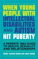 Când tinerii cu dizabilități intelectuale și autism ajung la pubertate: Un ghid de întrebări și răspunsuri pentru părinți despre sănătate, sexualitate și relații - When Young People with Intellectual Disabilities and Autism Hit Puberty: A Parents' Q&A Guide to Health, Sexuality and Relationships