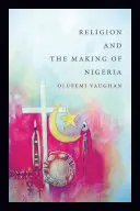 Religia și crearea Nigeriei - Religion and the Making of Nigeria