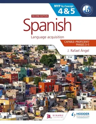 Spanish for the Ib Myp 4&5 (Capable-Proficient/Phases 3-4, 5-6): Myp prin concept Ediția a doua: Prin concept - Spanish for the Ib Myp 4&5 (Capable-Proficient/Phases 3-4, 5-6): Myp by Concept Second Edition: By Concept