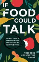 Dacă mâncarea ar putea vorbi: Povești de la 13 alimente prețioase puse în pericol de schimbările climatice - If Food Could Talk: Stories from 13 Precious Foods Endangered by Climate Change