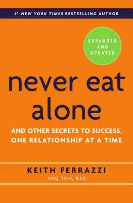 Nu mâncați niciodată singuri: Și alte secrete ale succesului, o relație la un moment dat - Never Eat Alone: And Other Secrets to Success, One Relationship at a Time